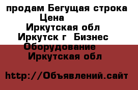 продам Бегущая строка  › Цена ­ 15 000 - Иркутская обл., Иркутск г. Бизнес » Оборудование   . Иркутская обл.